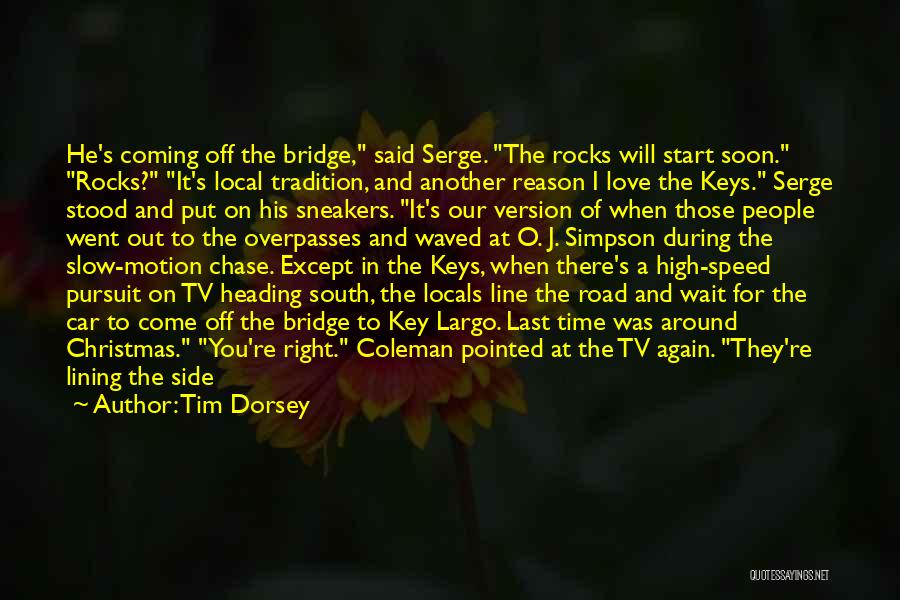 Tim Dorsey Quotes: He's Coming Off The Bridge, Said Serge. The Rocks Will Start Soon. Rocks? It's Local Tradition, And Another Reason I