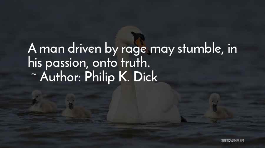 Philip K. Dick Quotes: A Man Driven By Rage May Stumble, In His Passion, Onto Truth.