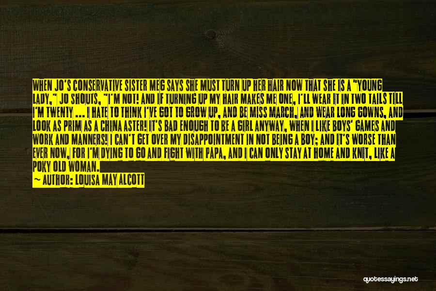 Louisa May Alcott Quotes: When Jo's Conservative Sister Meg Says She Must Turn Up Her Hair Now That She Is A Young Lady, Jo