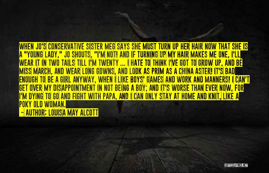 Louisa May Alcott Quotes: When Jo's Conservative Sister Meg Says She Must Turn Up Her Hair Now That She Is A Young Lady, Jo