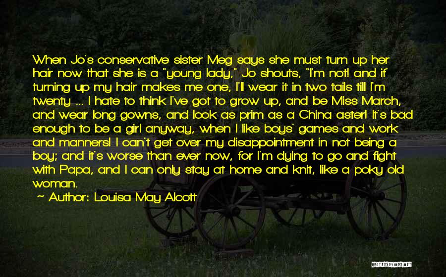 Louisa May Alcott Quotes: When Jo's Conservative Sister Meg Says She Must Turn Up Her Hair Now That She Is A Young Lady, Jo