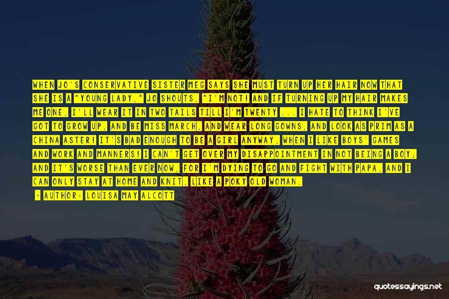 Louisa May Alcott Quotes: When Jo's Conservative Sister Meg Says She Must Turn Up Her Hair Now That She Is A Young Lady, Jo