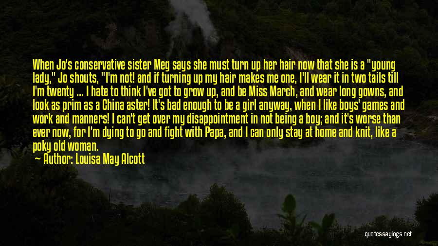 Louisa May Alcott Quotes: When Jo's Conservative Sister Meg Says She Must Turn Up Her Hair Now That She Is A Young Lady, Jo