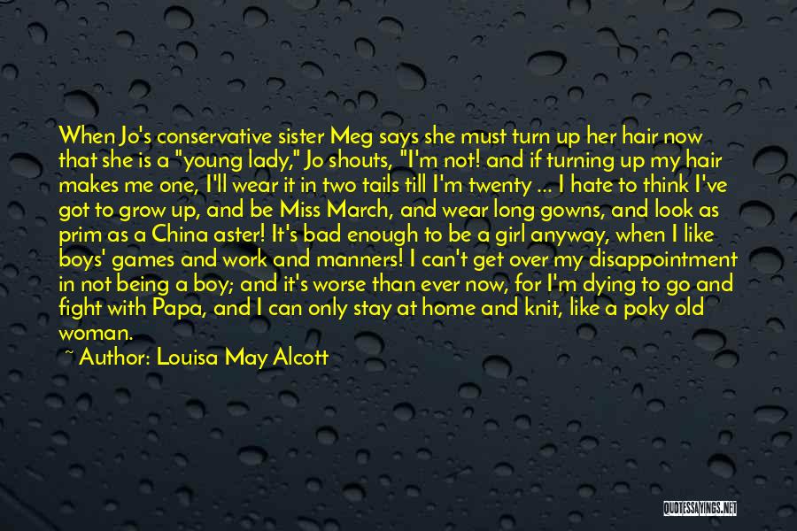 Louisa May Alcott Quotes: When Jo's Conservative Sister Meg Says She Must Turn Up Her Hair Now That She Is A Young Lady, Jo