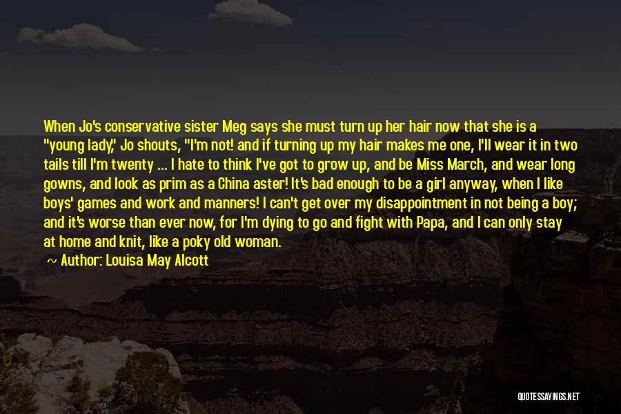 Louisa May Alcott Quotes: When Jo's Conservative Sister Meg Says She Must Turn Up Her Hair Now That She Is A Young Lady, Jo