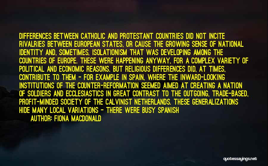 Fiona MacDonald Quotes: Differences Between Catholic And Protestant Countries Did Not Incite Rivalries Between European States, Or Cause The Growing Sense Of National