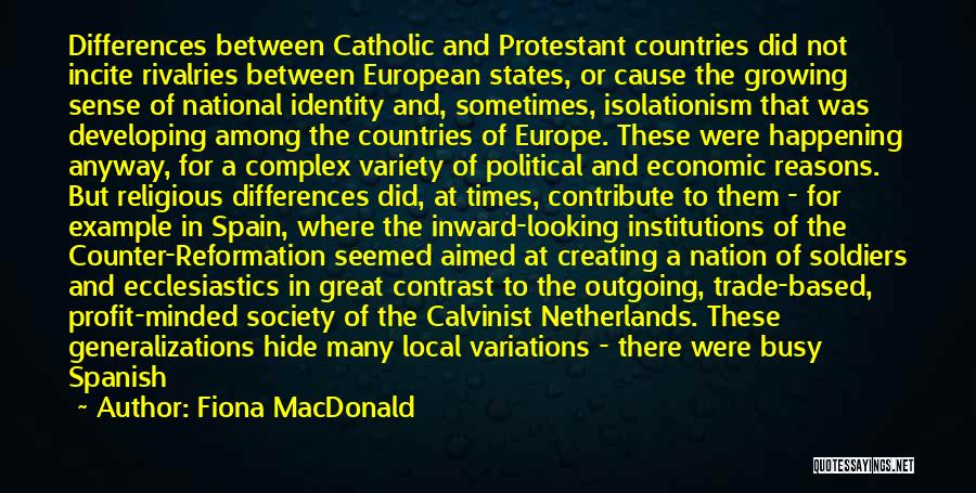 Fiona MacDonald Quotes: Differences Between Catholic And Protestant Countries Did Not Incite Rivalries Between European States, Or Cause The Growing Sense Of National