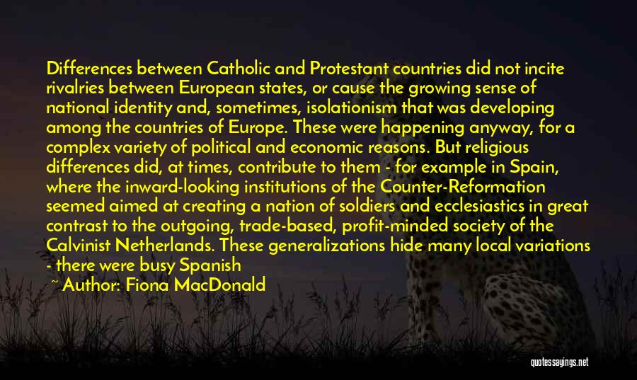 Fiona MacDonald Quotes: Differences Between Catholic And Protestant Countries Did Not Incite Rivalries Between European States, Or Cause The Growing Sense Of National