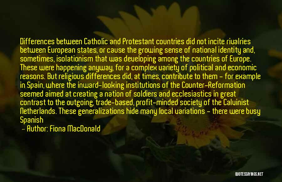 Fiona MacDonald Quotes: Differences Between Catholic And Protestant Countries Did Not Incite Rivalries Between European States, Or Cause The Growing Sense Of National