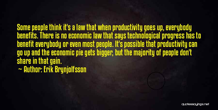 Erik Brynjolfsson Quotes: Some People Think It's A Law That When Productivity Goes Up, Everybody Benefits. There Is No Economic Law That Says