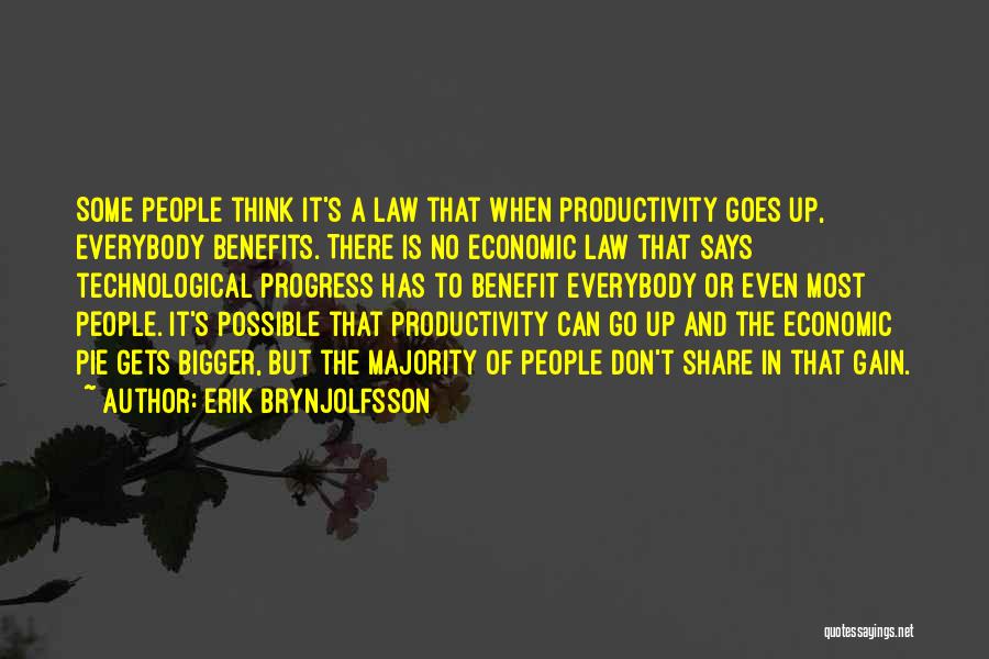 Erik Brynjolfsson Quotes: Some People Think It's A Law That When Productivity Goes Up, Everybody Benefits. There Is No Economic Law That Says