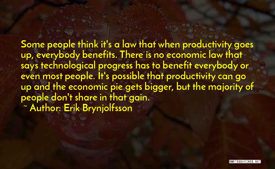 Erik Brynjolfsson Quotes: Some People Think It's A Law That When Productivity Goes Up, Everybody Benefits. There Is No Economic Law That Says