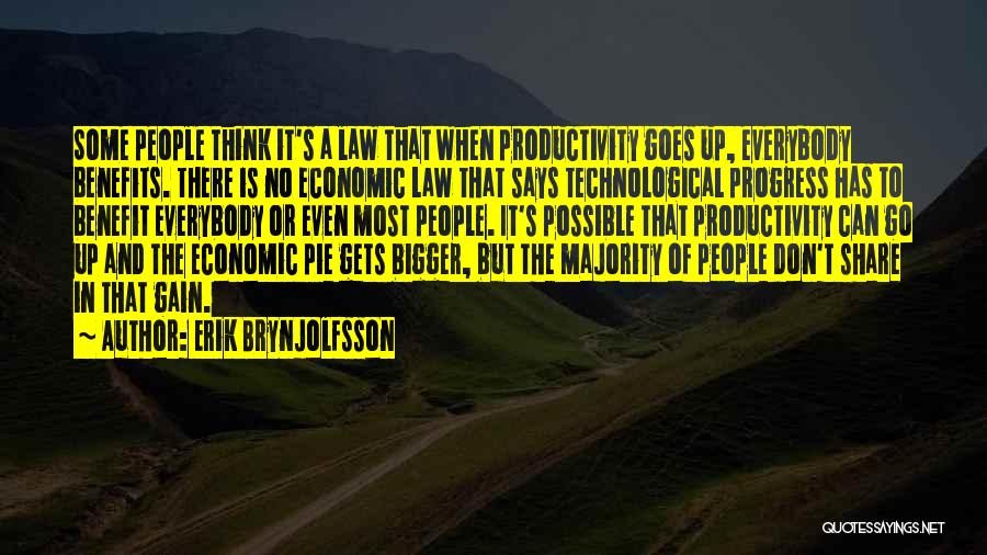 Erik Brynjolfsson Quotes: Some People Think It's A Law That When Productivity Goes Up, Everybody Benefits. There Is No Economic Law That Says
