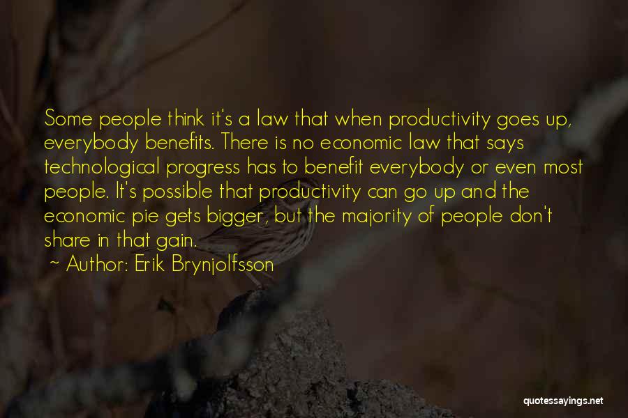 Erik Brynjolfsson Quotes: Some People Think It's A Law That When Productivity Goes Up, Everybody Benefits. There Is No Economic Law That Says