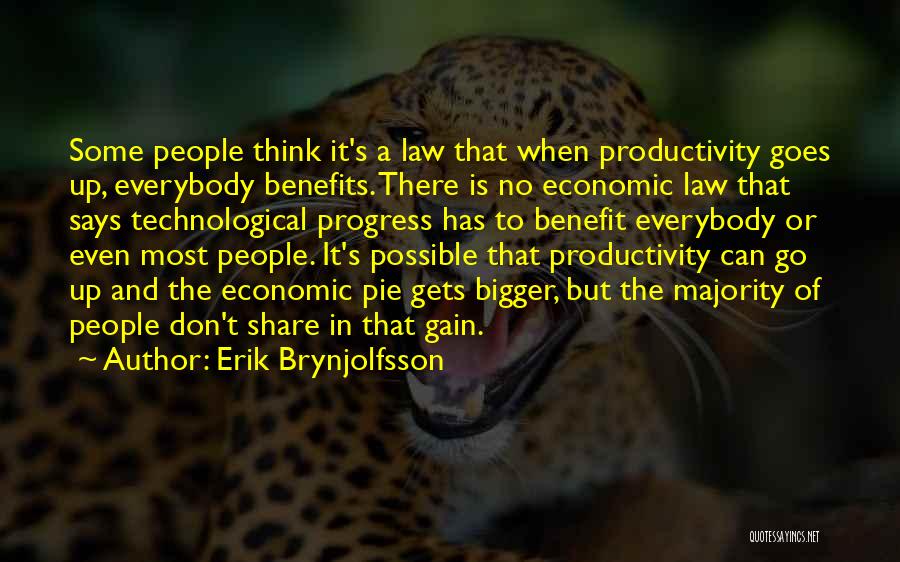 Erik Brynjolfsson Quotes: Some People Think It's A Law That When Productivity Goes Up, Everybody Benefits. There Is No Economic Law That Says