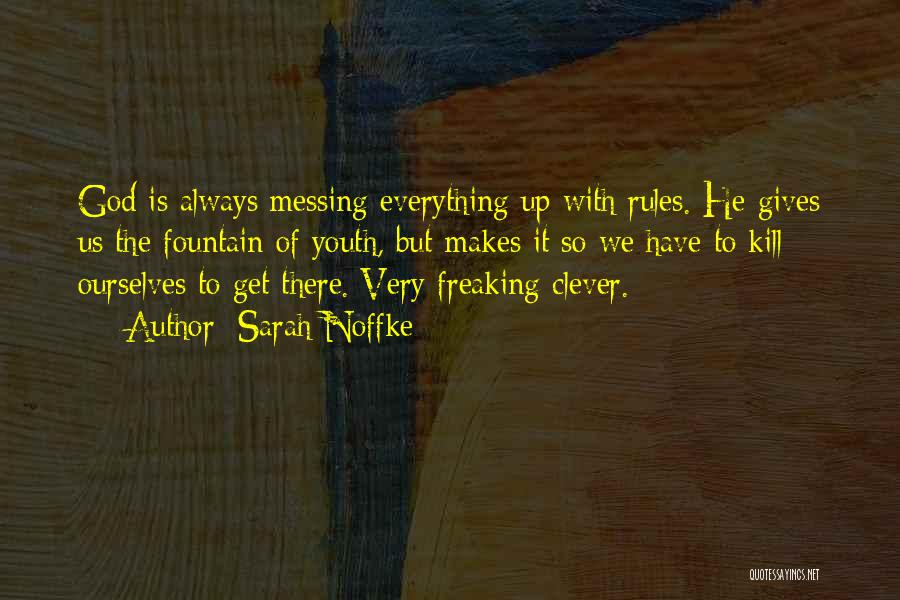 Sarah Noffke Quotes: God Is Always Messing Everything Up With Rules. He Gives Us The Fountain Of Youth, But Makes It So We