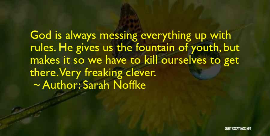 Sarah Noffke Quotes: God Is Always Messing Everything Up With Rules. He Gives Us The Fountain Of Youth, But Makes It So We