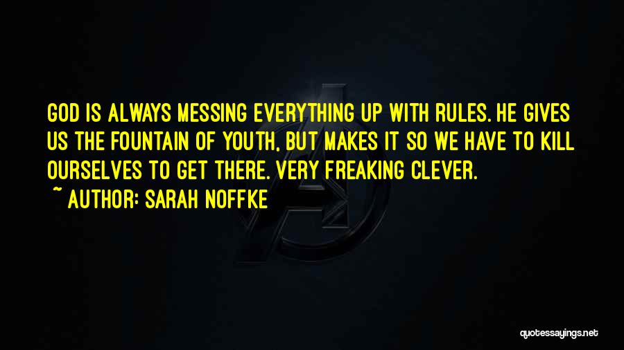 Sarah Noffke Quotes: God Is Always Messing Everything Up With Rules. He Gives Us The Fountain Of Youth, But Makes It So We