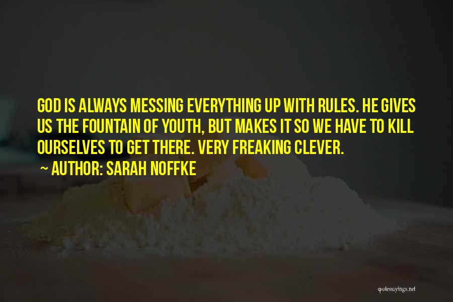 Sarah Noffke Quotes: God Is Always Messing Everything Up With Rules. He Gives Us The Fountain Of Youth, But Makes It So We