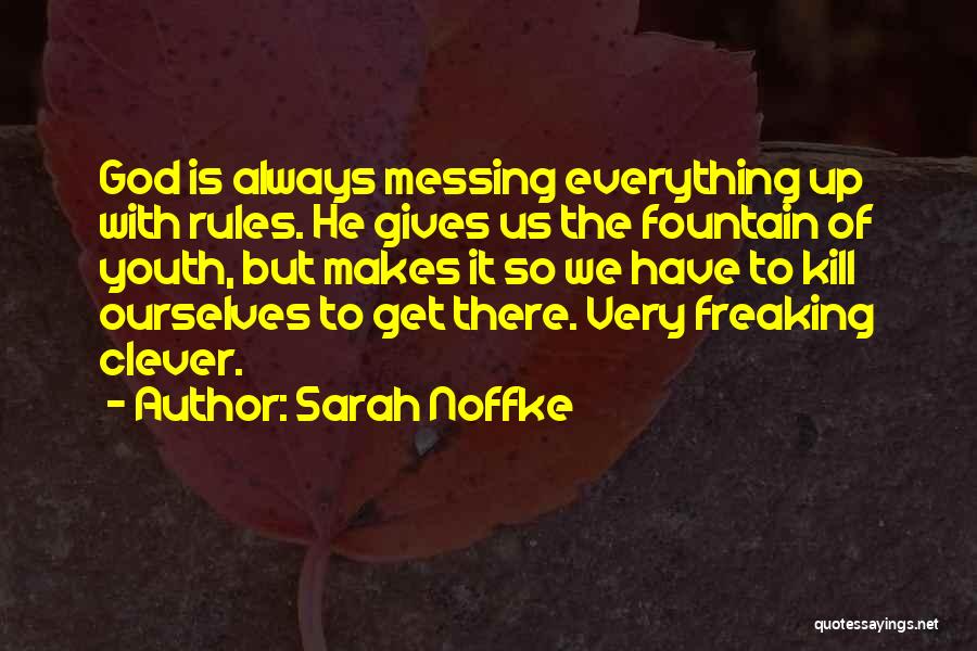 Sarah Noffke Quotes: God Is Always Messing Everything Up With Rules. He Gives Us The Fountain Of Youth, But Makes It So We