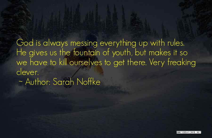 Sarah Noffke Quotes: God Is Always Messing Everything Up With Rules. He Gives Us The Fountain Of Youth, But Makes It So We