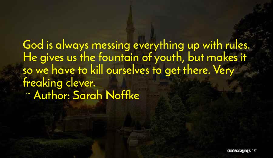 Sarah Noffke Quotes: God Is Always Messing Everything Up With Rules. He Gives Us The Fountain Of Youth, But Makes It So We