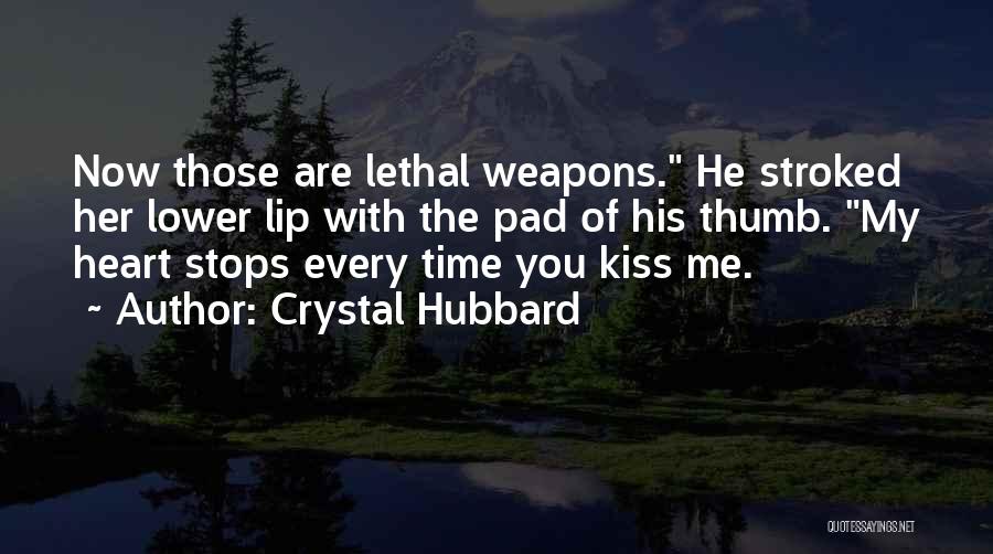 Crystal Hubbard Quotes: Now Those Are Lethal Weapons. He Stroked Her Lower Lip With The Pad Of His Thumb. My Heart Stops Every