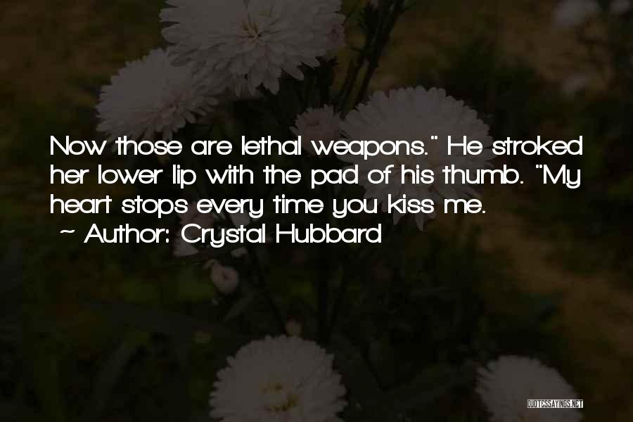 Crystal Hubbard Quotes: Now Those Are Lethal Weapons. He Stroked Her Lower Lip With The Pad Of His Thumb. My Heart Stops Every