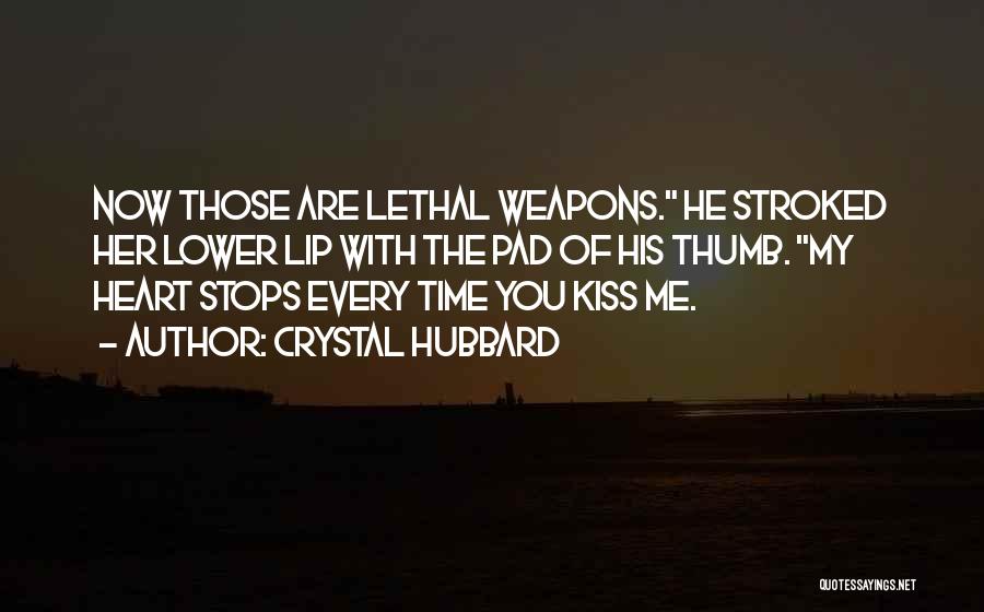 Crystal Hubbard Quotes: Now Those Are Lethal Weapons. He Stroked Her Lower Lip With The Pad Of His Thumb. My Heart Stops Every