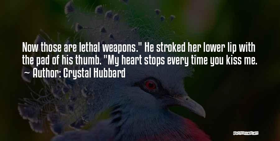 Crystal Hubbard Quotes: Now Those Are Lethal Weapons. He Stroked Her Lower Lip With The Pad Of His Thumb. My Heart Stops Every