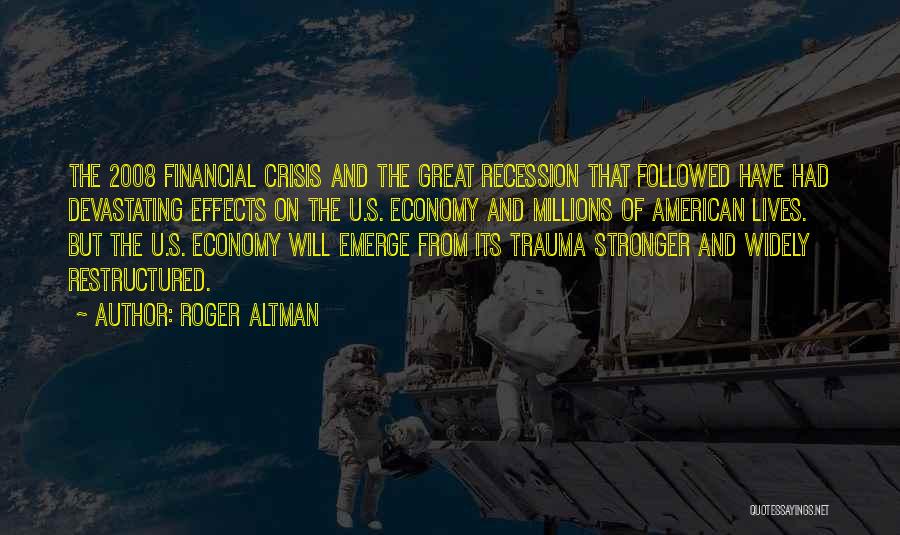 Roger Altman Quotes: The 2008 Financial Crisis And The Great Recession That Followed Have Had Devastating Effects On The U.s. Economy And Millions