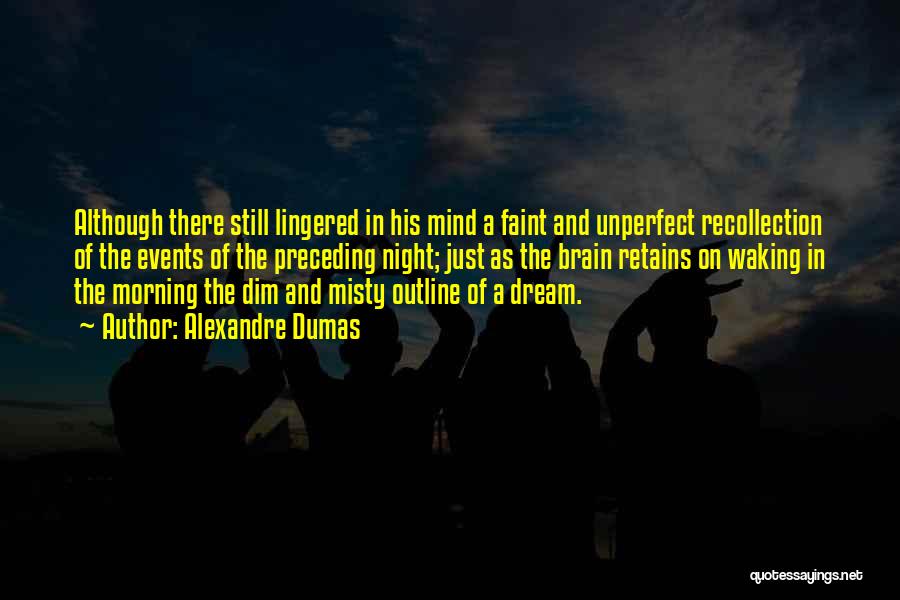 Alexandre Dumas Quotes: Although There Still Lingered In His Mind A Faint And Unperfect Recollection Of The Events Of The Preceding Night; Just