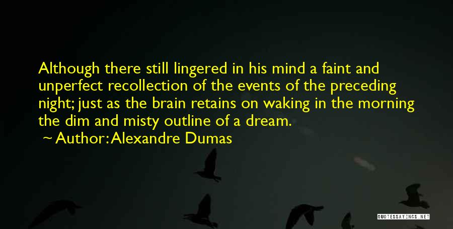 Alexandre Dumas Quotes: Although There Still Lingered In His Mind A Faint And Unperfect Recollection Of The Events Of The Preceding Night; Just