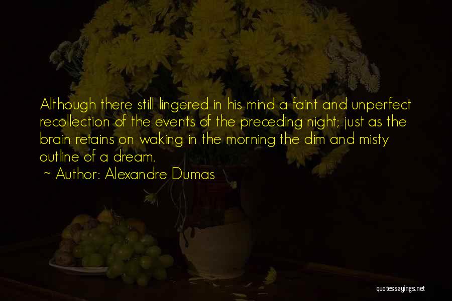 Alexandre Dumas Quotes: Although There Still Lingered In His Mind A Faint And Unperfect Recollection Of The Events Of The Preceding Night; Just