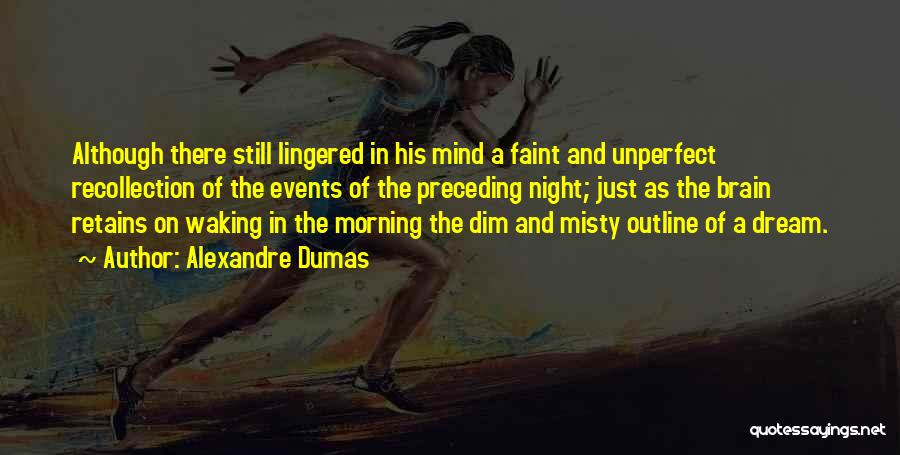 Alexandre Dumas Quotes: Although There Still Lingered In His Mind A Faint And Unperfect Recollection Of The Events Of The Preceding Night; Just