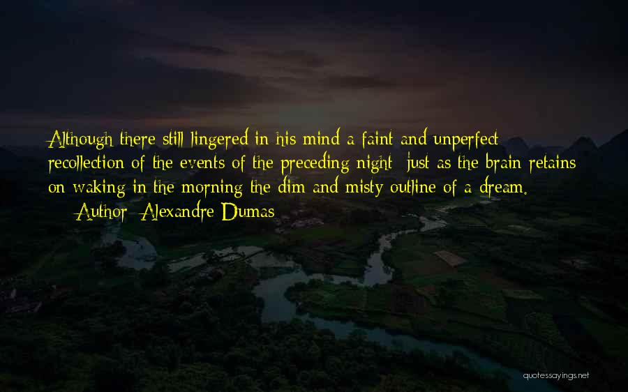 Alexandre Dumas Quotes: Although There Still Lingered In His Mind A Faint And Unperfect Recollection Of The Events Of The Preceding Night; Just