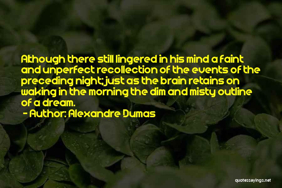 Alexandre Dumas Quotes: Although There Still Lingered In His Mind A Faint And Unperfect Recollection Of The Events Of The Preceding Night; Just