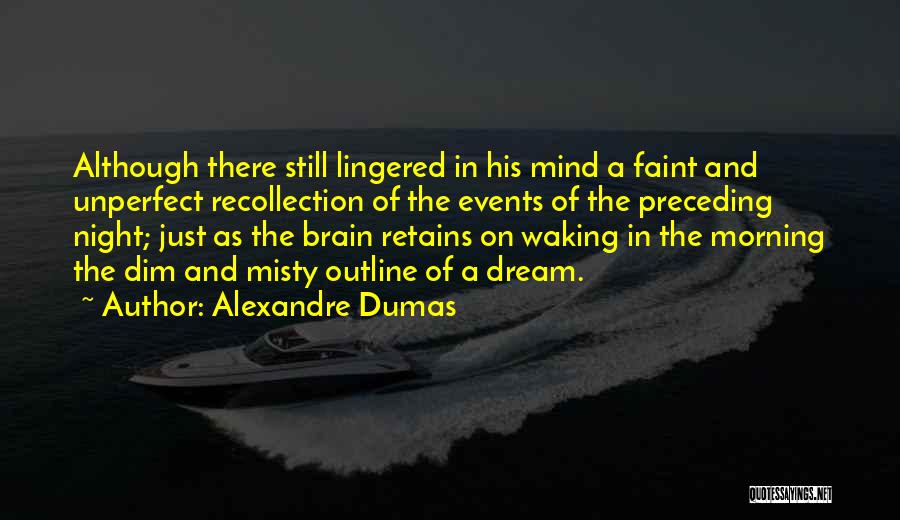 Alexandre Dumas Quotes: Although There Still Lingered In His Mind A Faint And Unperfect Recollection Of The Events Of The Preceding Night; Just