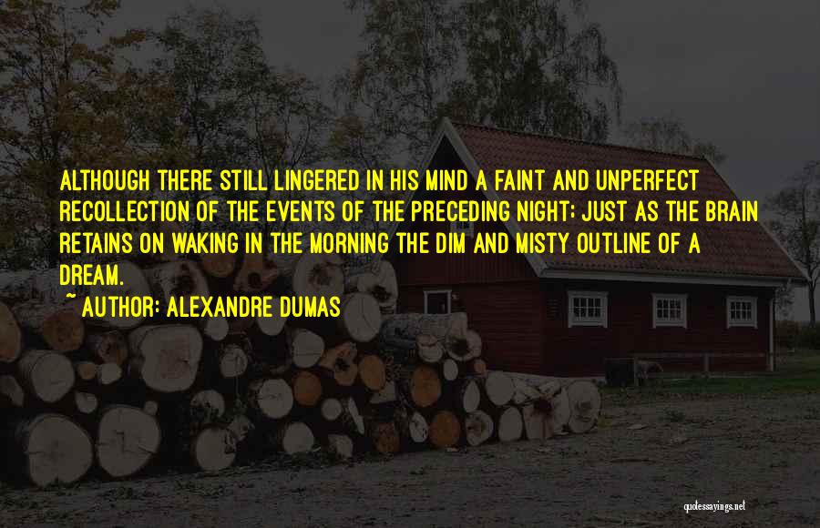 Alexandre Dumas Quotes: Although There Still Lingered In His Mind A Faint And Unperfect Recollection Of The Events Of The Preceding Night; Just