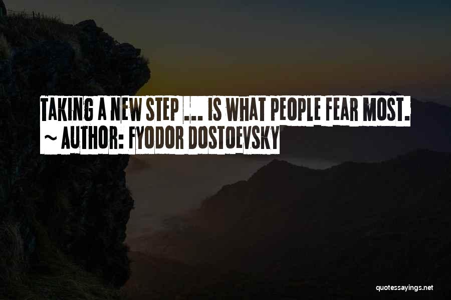 Fyodor Dostoevsky Quotes: Taking A New Step ... Is What People Fear Most.