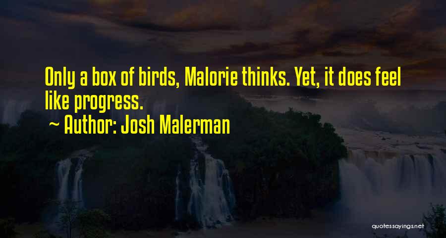 Josh Malerman Quotes: Only A Box Of Birds, Malorie Thinks. Yet, It Does Feel Like Progress.