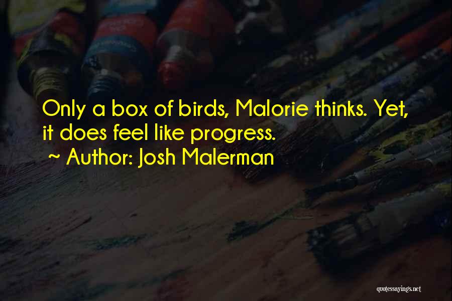 Josh Malerman Quotes: Only A Box Of Birds, Malorie Thinks. Yet, It Does Feel Like Progress.