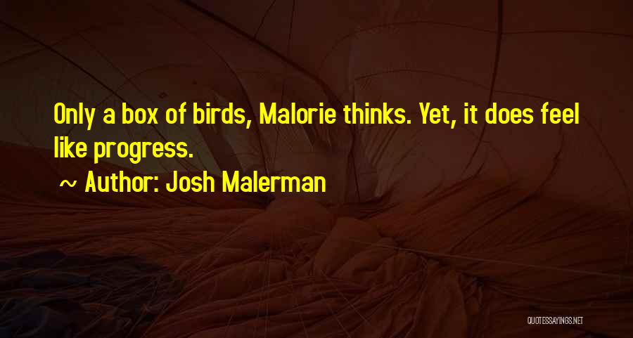 Josh Malerman Quotes: Only A Box Of Birds, Malorie Thinks. Yet, It Does Feel Like Progress.