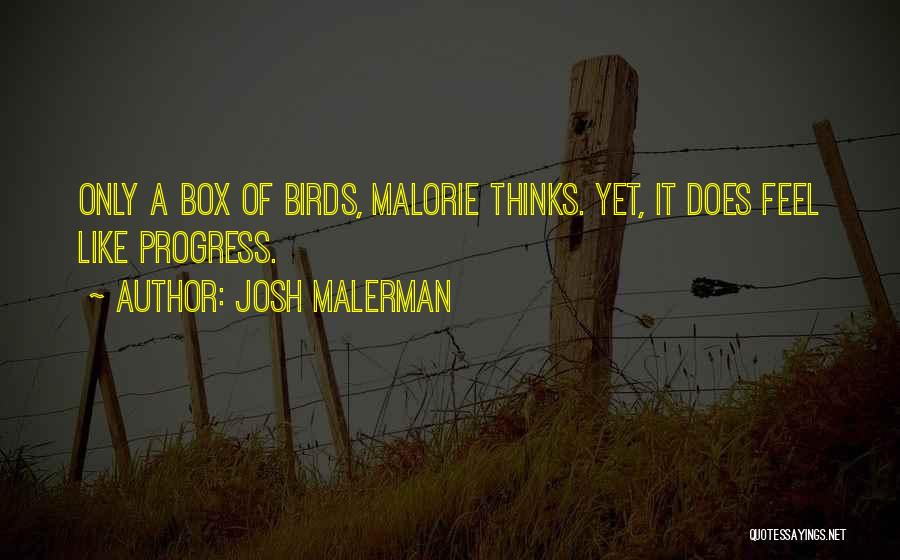 Josh Malerman Quotes: Only A Box Of Birds, Malorie Thinks. Yet, It Does Feel Like Progress.