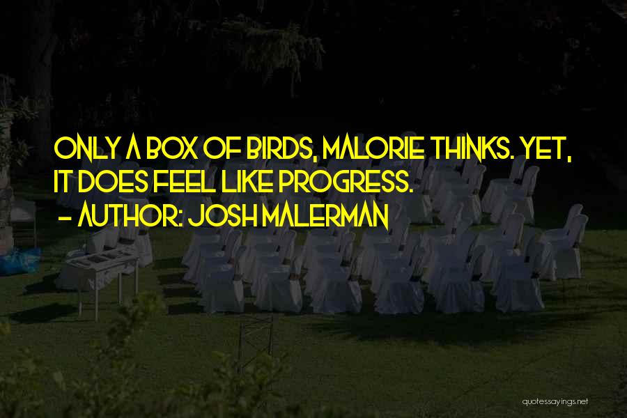 Josh Malerman Quotes: Only A Box Of Birds, Malorie Thinks. Yet, It Does Feel Like Progress.