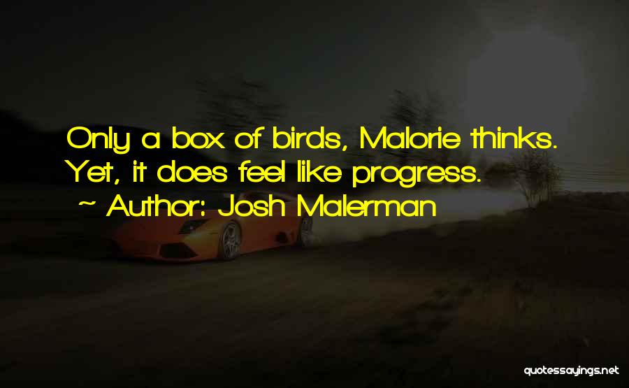 Josh Malerman Quotes: Only A Box Of Birds, Malorie Thinks. Yet, It Does Feel Like Progress.