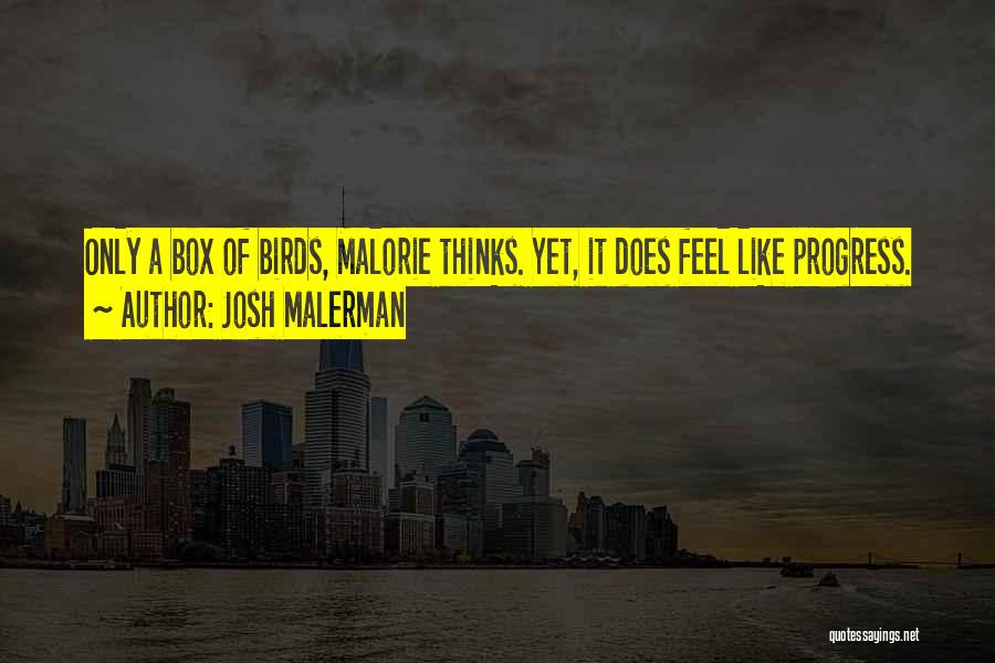 Josh Malerman Quotes: Only A Box Of Birds, Malorie Thinks. Yet, It Does Feel Like Progress.