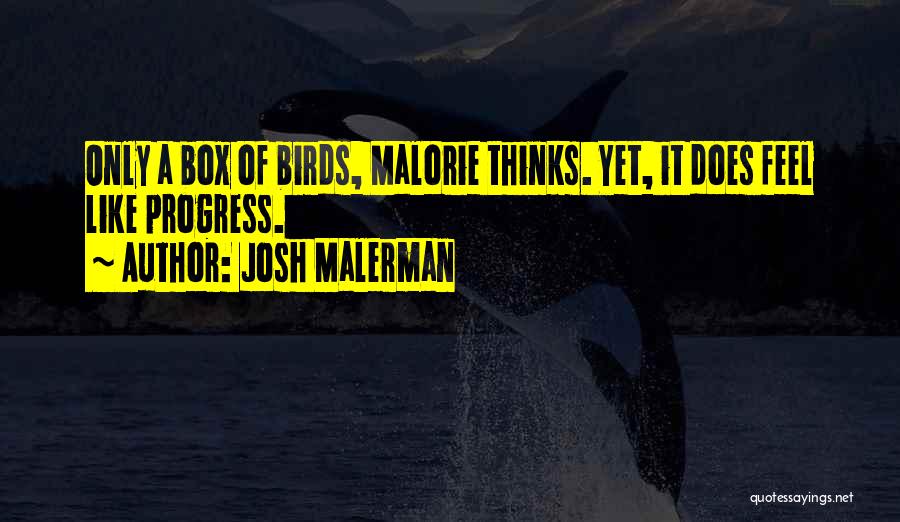 Josh Malerman Quotes: Only A Box Of Birds, Malorie Thinks. Yet, It Does Feel Like Progress.