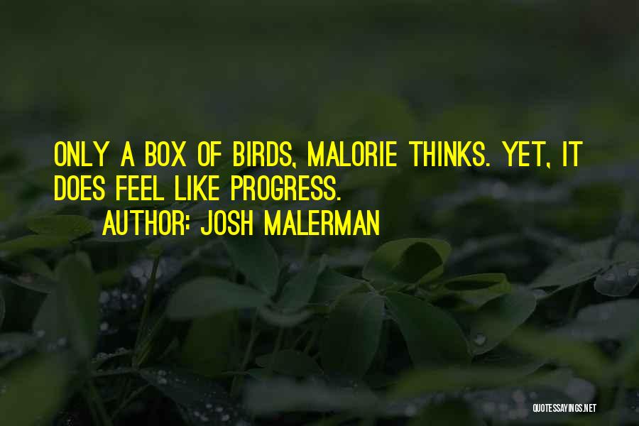 Josh Malerman Quotes: Only A Box Of Birds, Malorie Thinks. Yet, It Does Feel Like Progress.