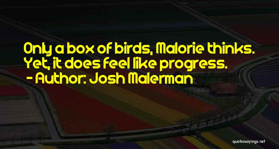 Josh Malerman Quotes: Only A Box Of Birds, Malorie Thinks. Yet, It Does Feel Like Progress.
